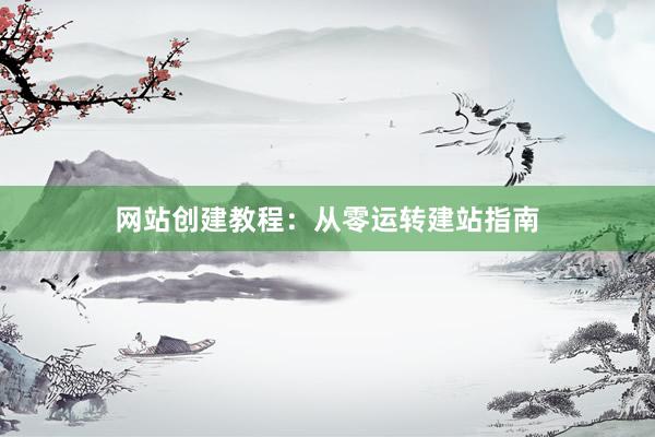 网站创建教程：从零运转建站指南