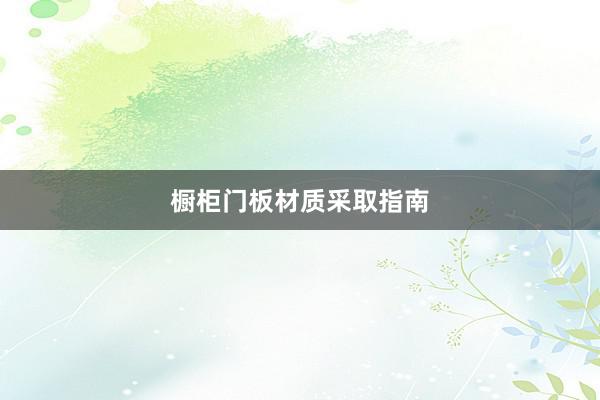 橱柜门板材质采取指南