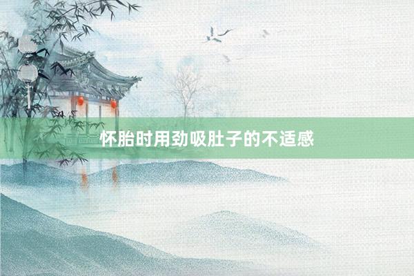 怀胎时用劲吸肚子的不适感